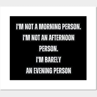 I'm not a morning person. I'm not an afternoon person. I'm barely an evening person Posters and Art